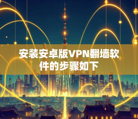 安装安卓版VPN翻墙软件的步骤如下