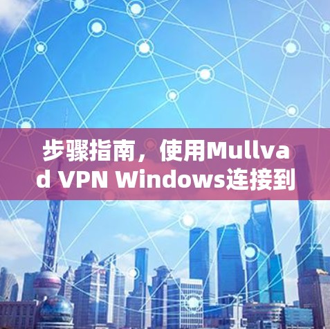 步骤指南，使用Mullvad VPN Windows连接到VPN