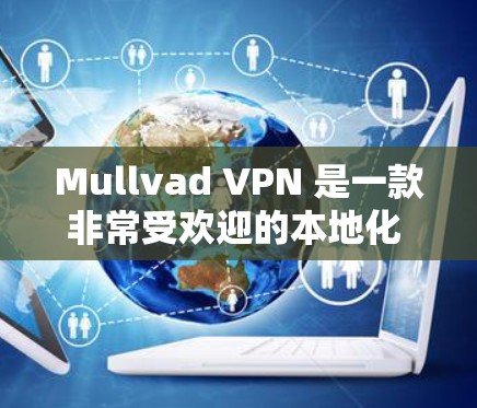 Mullvad VPN 是一款非常受欢迎的本地化 VPN 工具，旨在为用户提供一个本地化、安全、高效的VPN解决方案。如果你正在寻找替代工具，以下是一些热门梯子推荐和替代品，帮助你更好地满足你的需求