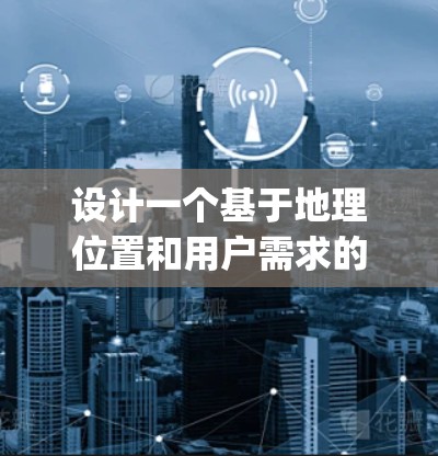 设计一个基于地理位置和用户需求的CyberGhost翻墙方案，包括以下步骤和设计要点