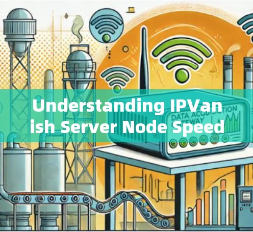 Understanding IPVanish Server Node Speed:A Comprehensive Analysis Understanding IPVanish Server Node Speed:A Comprehensive Analysis