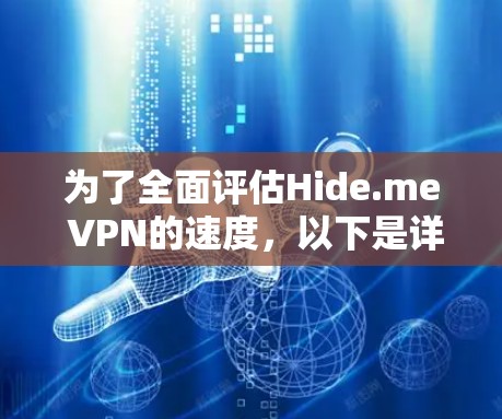 为了全面评估Hide.me VPN的速度，以下是详细的步骤和可能的测试结果分析