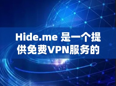 Hide.me 是一个提供免费VPN服务的平台，专注于提供安全、可靠和快速的网络连接。以下是关于Hide.me 和一些免费VPN排行的一些信息