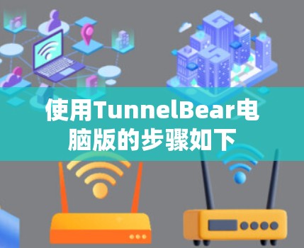 使用TunnelBear电脑版的步骤如下 使用TunnelBear电脑版的步骤如下