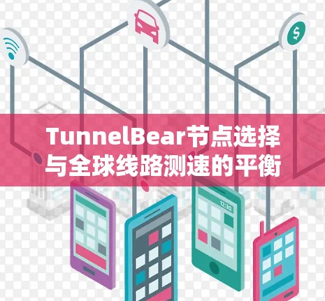 TunnelBear节点选择与全球线路测速的平衡与优化