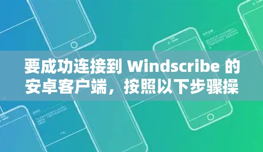 要成功连接到 Windscribe 的安卓客户端，按照以下步骤操作