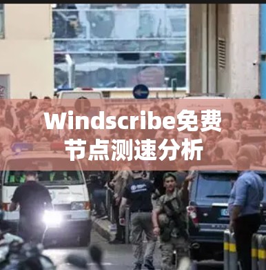 Windscribe免费节点测速分析