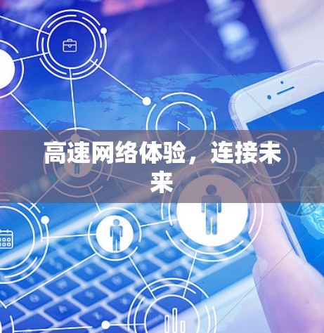 高速网络体验,连接未来 高速网络体验,连接未来