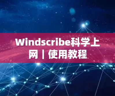 Windscribe科学上网|使用教程 Windscribe科学上网|使用教程