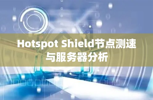 Hotspot Shield节点测速与服务器分析
