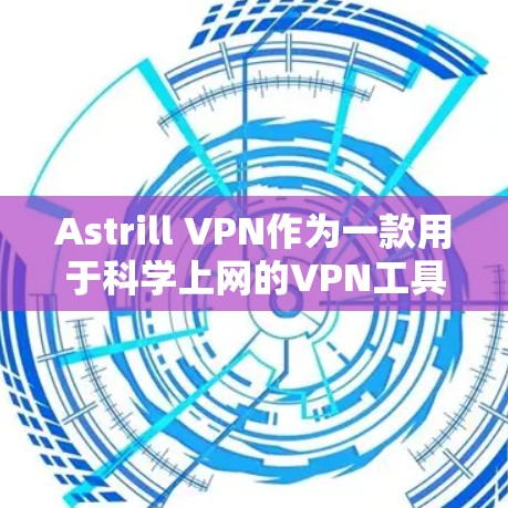 Astrill VPN作为一款用于科学上网的VPN工具，可能在某些方面存在限制，导致用户在科学上网时遇到挑战。以下是对用户问题和解决方案的详细分析