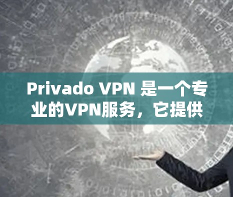 Privado VPN 是一个专业的VPN服务，它提供多样化的配置和选项，使用户可以更好地保护自己的网络和隐私。以下是对 Privado VPN 使用方法的详细介绍