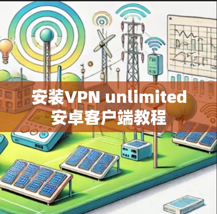安装VPN unlimited安卓客户端教程