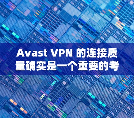 Avast VPN 的连接质量确实是一个重要的考量因素,尤其是在用户频繁使用 VPN 的情况下。以下是关于 Avast VPN 连接质量的详细分析 Avast VPN 的连接质量确实是一个重要的考量因素,尤其是在用户频繁使用 VPN 的情况下。以下是关于 Avast VPN 连接质量的详细分析