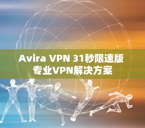 Avira VPN 31秒限速版 专业VPN解决方案
