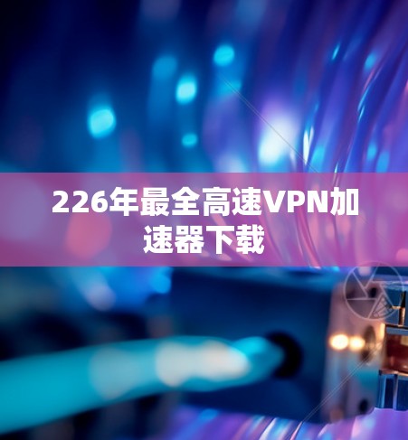 226年最全高速VPN加速器下载