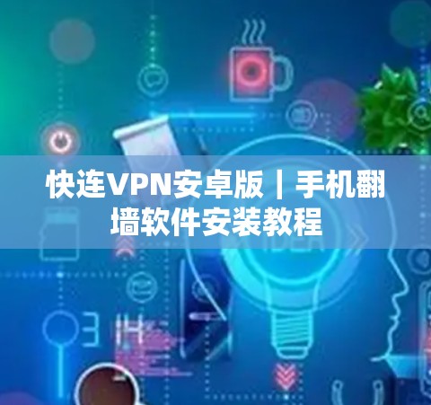 快连VPN安卓版｜手机翻墙软件安装教程