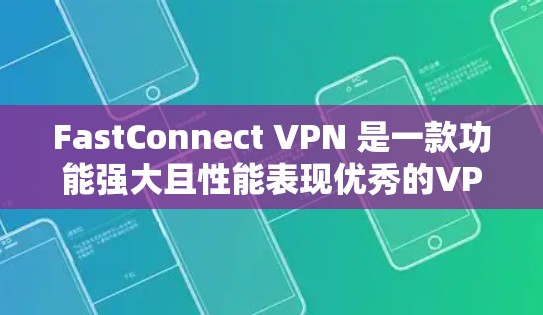 FastConnect VPN 是一款功能强大且性能表现优秀的VPN工具，适合需要高效数据传输和稳定网络体验的用户。以下是对其主要功能和使用建议的总结