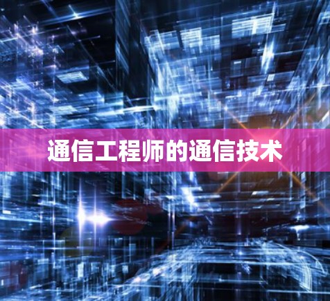 通信工程师的通信技术