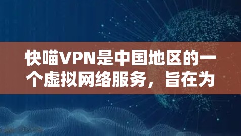 快喵VPN是中国地区的一个虚拟网络服务，旨在为用户提供VPN服务，包括流量控制和网络安全检测。以下是关于快喵VPN和VPN稳定性测试的详细分析