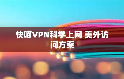 快喵VPN科学上网 美外访问方案