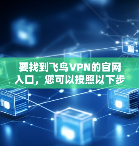 要找到飞鸟VPN的官网入口，您可以按照以下步骤操作