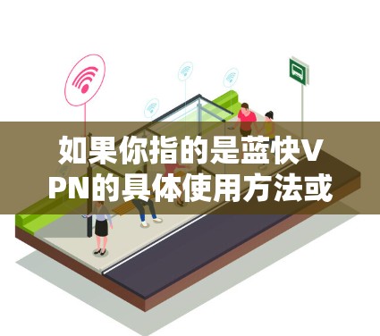 如果你指的是蓝快VPN的具体使用方法或推荐工具，以下是一些可能的信息和提示