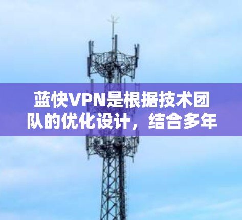 蓝快VPN是根据技术团队的优化设计，结合多年的技术积累和用户反馈，快速上线一款功能强大、用户体验良好的VPN应用。以下是对蓝快VPN速度测试的详细分析，以及对蓝快VPN线路的分析