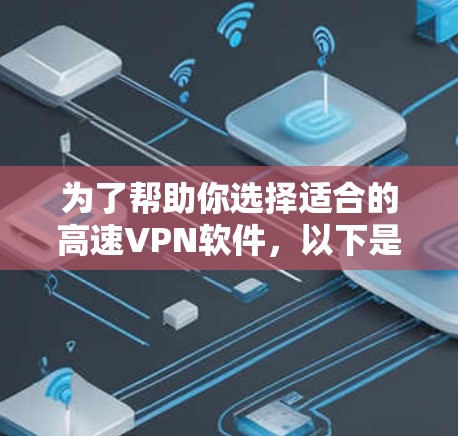 为了帮助你选择适合的高速VPN软件，以下是详细的分析和建议