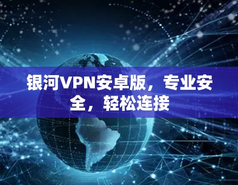 银河VPN安卓版，专业安全，轻松连接
