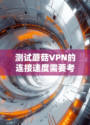 测试蘑菇VPN的连接速度需要考虑多个因素,包括网络环境、VPN服务器的位置、防火墙设置以及测试工具的选择。以下是详细的步骤指南 测试蘑菇VPN的连接速度需要考虑多个因素,包括网络环境、VPN服务器的位置、防火墙设置以及测试工具的选择。以下是详细的步骤指南