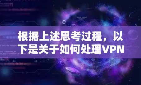 根据上述思考过程，以下是关于如何处理VPN服务器测速为的问题的详细解答