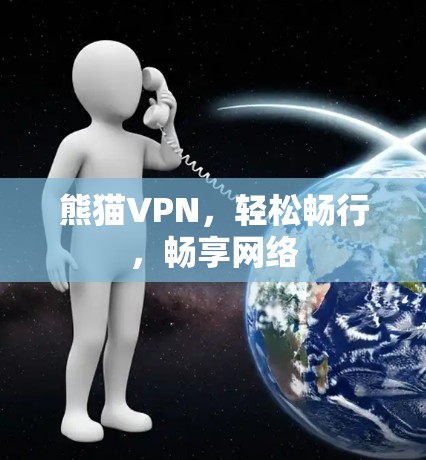 熊猫VPN，轻松畅行，畅享网络