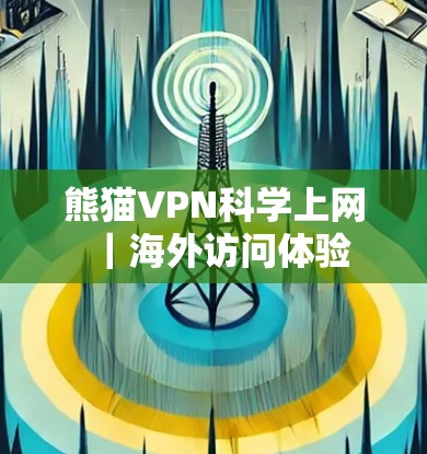 熊猫VPN科学上网｜海外访问体验