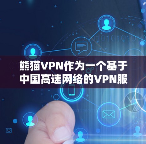 熊猫VPN作为一个基于中国高速网络的VPN服务，以其稳定的速度和强大的优化技术受到用户的青睐。以下是对其速度和连接稳定性的详细分析