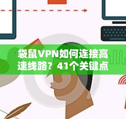 袋鼠VPN如何连接高速线路?41个关键点全解析! 袋鼠VPN如何连接高速线路?41个关键点全解析!