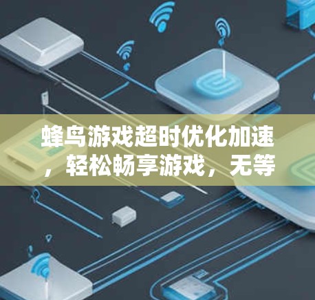 蜂鸟游戏超时优化加速，轻松畅享游戏，无等待
