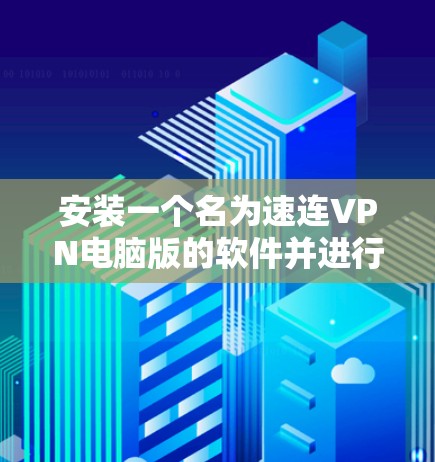 安装一个名为速连VPN电脑版的软件并进行配置，可能不存在，而是推荐使用 WinNAT 这样的工具包。以下是对 WinNAT 的详细介绍