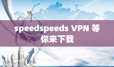 speedspeeds VPN 等你来下载