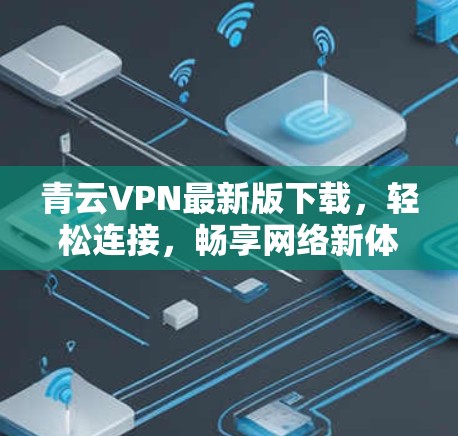 青云VPN最新版下载，轻松连接，畅享网络新体验