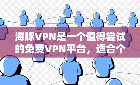海豚VPN是一个值得尝试的免费VPN平台,适合个人用户。以下是关于它的详细介绍 海豚VPN是一个值得尝试的免费VPN平台,适合个人用户。以下是关于它的详细介绍
