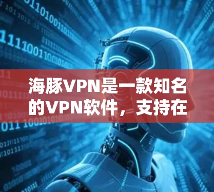 海豚VPN是一款知名的VPN软件,支持在手机端进行下载和安装。以下是一些关于如何在安卓手机上安装海豚VPN的相关信息 海豚VPN是一款知名的VPN软件,支持在手机端进行下载和安装。以下是一些关于如何在安卓手机上安装海豚VPN的相关信息