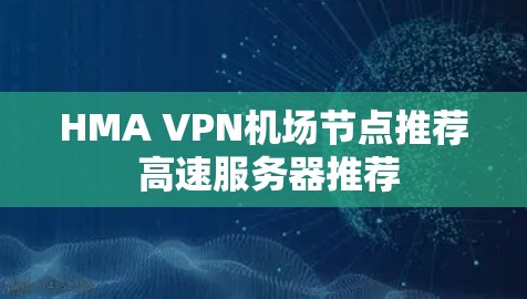 HMA VPN机场节点推荐 高速服务器推荐