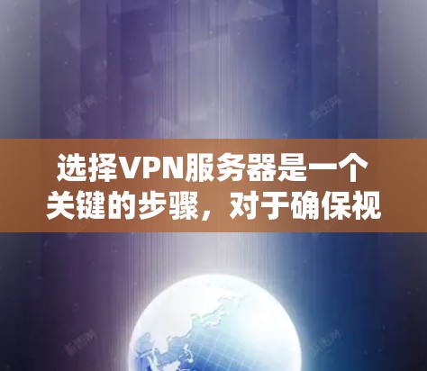 选择VPN服务器是一个关键的步骤，对于确保视频会议和数据传输的高效和安全，以下是一个清晰的解决方案