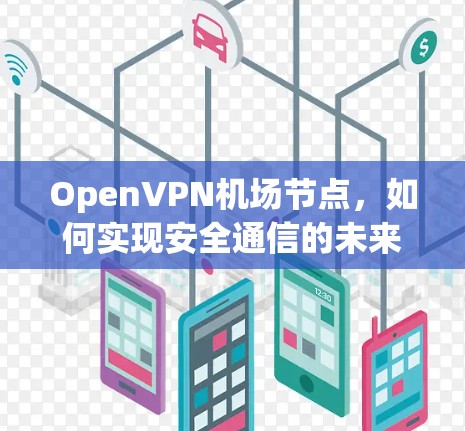 OpenVPN机场节点，如何实现安全通信的未来解决方案