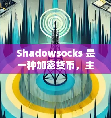 Shadowsocks 是一种加密货币，主要用于支付机场票务。以下是详细的使用教程，帮助您逐步了解和使用 Shadowsocks