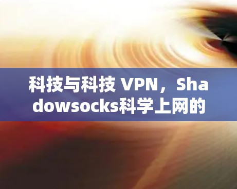 科技与科技 VPN，Shadowsocks科学上网的未来展望