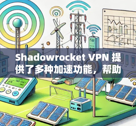 Shadowrocket VPN 提供了多种加速功能，帮助用户在没有VPN的情况下快速访问互联网。以下是一个详细的加速方案，帮助您实现高速连接