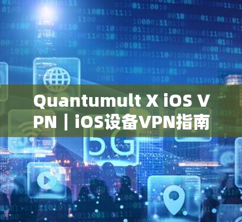 Quantumult X iOS VPN|iOS设备VPN指南 Quantumult X iOS VPN|iOS设备VPN指南