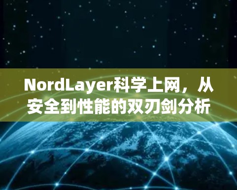 NordLayer科学上网,从安全到性能的双刃剑分析 NordLayer科学上网,从安全到性能的双刃剑分析